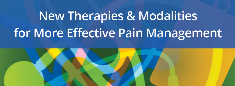 New Therapies & Modalities for More Effective Pain Management